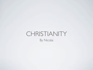 CHRISTIANITY
   By Nicolai
 