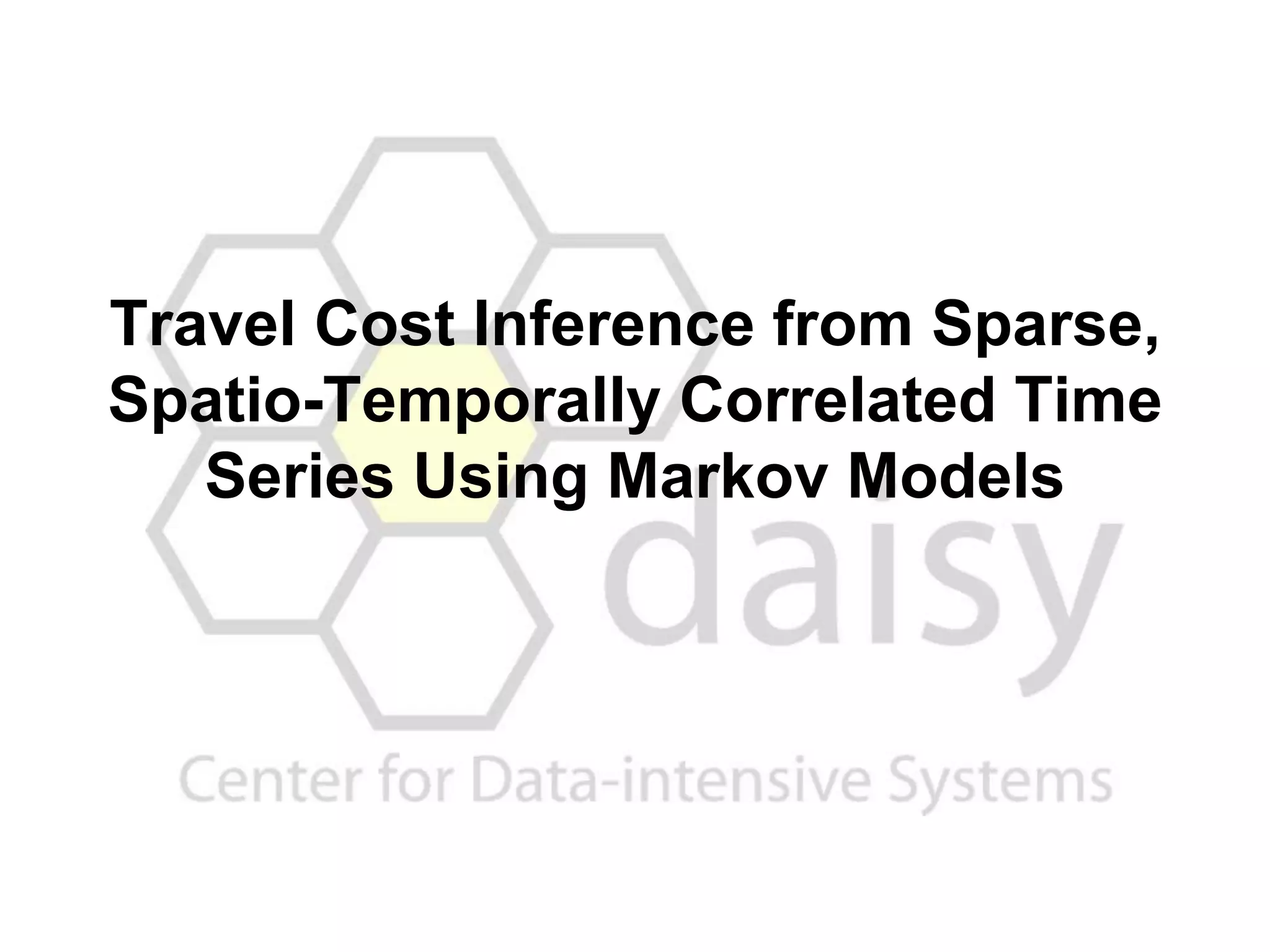 Travel Cost Inference from Sparse,
Spatio-Temporally Correlated Time
Series Using Markov Models
 