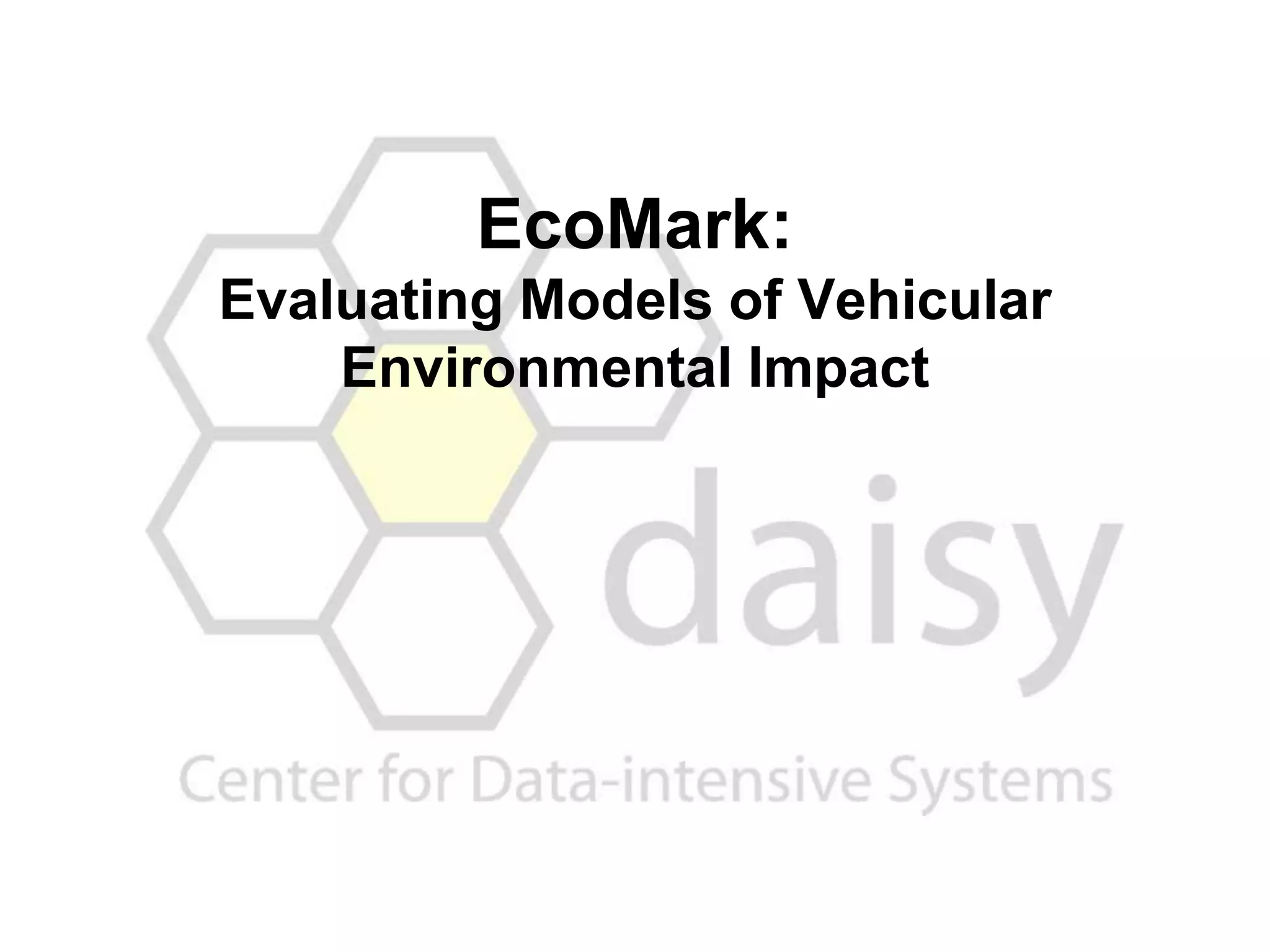 EcoMark:
Evaluating Models of Vehicular
Environmental Impact
 