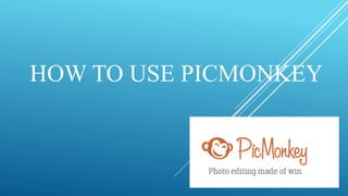 HOW TO USE PICMONKEY
 