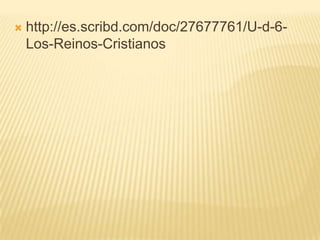    http://es.scribd.com/doc/27677761/U-d-6-
    Los-Reinos-Cristianos
 