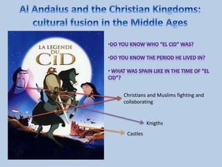 Castles
Knigths
Christians and Muslims fighting and
collaborating
 