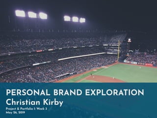 PERSONAL BRAND EXPLORATION
Christian Kirby
Project & Portfolio I: Week 3
May 26, 2019
 