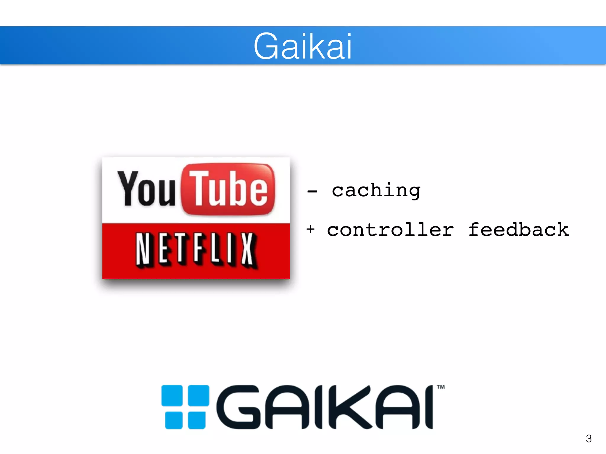 3
Gaikai
- caching
+ controller feedback
 