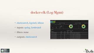 docker-elk (Log Mgmt)
❖ elasticsearch, logstash, kibana!
❖ inputs: syslog, lumberjack!
❖ ﬁlters: none!
❖ outputs: elasticsearch
32
 