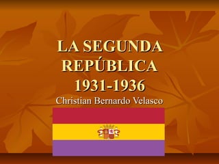 LA SEGUNDALA SEGUNDA
REPÚBLICAREPÚBLICA
1931-19361931-1936
Christian Bernardo VelascoChristian Bernardo Velasco
 