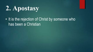 2. Apostasy
• It is the rejection of Christ by someone who
has been a Christian
 