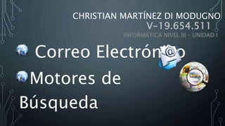 CHRISTIAN MARTÍNEZ DI MODUGNO
CORREO ELECTRÓNICO
MOTORES DE BÚSQUEDA
V-19.654.511
INFORMÁTICA NIVEL III – UNIDAD I
 