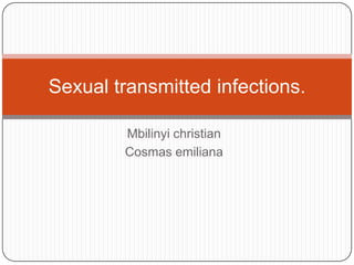 Sexual transmitted infections.
Mbilinyi christian
Cosmas emiliana

 