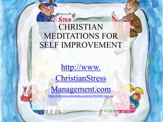 CHRISTIAN
 MEDITATIONS FOR
SELF IMPROVEMENT

    http://www.
   ChristianStress
  Management.com
 http://commons.wikimedia.org/wiki/File:Raft-type.jpg
 