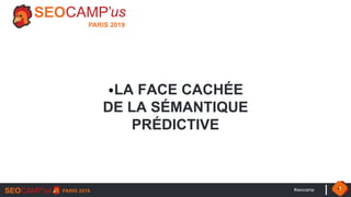 ⦁#seocamp ⦁1
⦁LA FACE CACHÉE
DE LA SÉMANTIQUE
PRÉDICTIVE
 