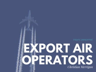 EXPORT AIR
OPERATORS
insync personnel
Christian Merrigan
 