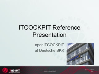 ITCOCKPIT Reference
    Presentation
     openITCOCKPIT
     at Deutsche BKK



                            © it-novum GmbH
         www.it-novum.com             Seite 1
 
