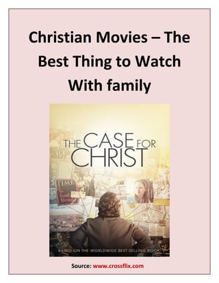 Christian Movies – The
Best Thing to Watch
With family
Source: www.crossflix.com
 