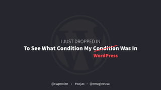 @cwpnolen @emagineusa#wcjax
I JUST DROPPED IN
To See What Condition My Condition Was In
WordPress
 