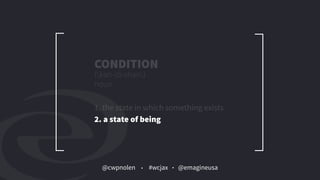 @cwpnolen @emagineusa#wcjax
1. the state in which something exists
CONDITION
(kən-ˈdi-shən)
noun
2. a state of being
 