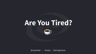 @cwpnolen @emagineusa#wcjax
Are You Tired?
 