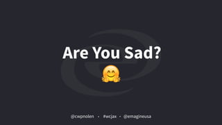 @cwpnolen @emagineusa#wcjax
Are You Sad?
 