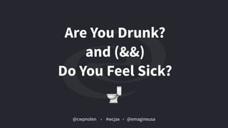 @cwpnolen @emagineusa#wcjax
Are You Drunk?
and (&&)
Do You Feel Sick?
 