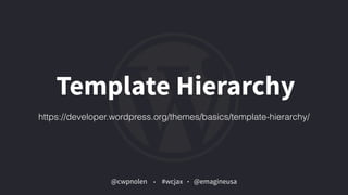 @cwpnolen @emagineusa#wcjax
Template Hierarchy
https://developer.wordpress.org/themes/basics/template-hierarchy/
 
