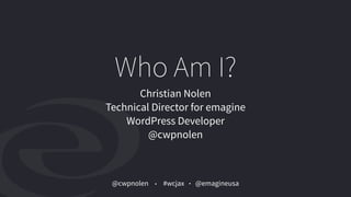 @cwpnolen @emagineusa#wcjax
Who Am I?
Christian Nolen
Technical Director for emagine
WordPress Developer
@cwpnolen
 