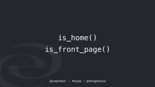 @cwpnolen @emagineusa#wcjax
is_home()
is_front_page()
 