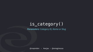 @cwpnolen @emagineusa#wcjax
is_category()
Parameters: Category ID, Name or Slug
 