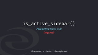 @cwpnolen @emagineusa#wcjax
is_active_sidebar()
Parameters: Name or ID
(required)
 