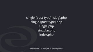 @cwpnolen @emagineusa#wcjax
single-{post-type}-{slug}.php
single-{post-type}.php
single.php
singular.php
index.php
 
