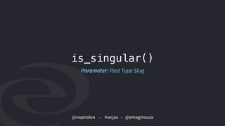 @cwpnolen @emagineusa#wcjax
is_singular()
Parameter: Post Type Slug
 