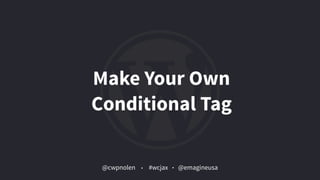 @cwpnolen @emagineusa#wcjax
Make Your Own  
Conditional Tag
 