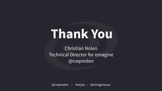 @cwpnolen @emagineusa#wcjax
Thank You
Christian Nolen
Technical Director for emagine
@cwpnolen
 