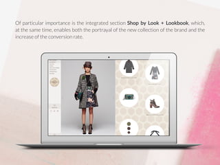 Of particular importance is the integrated section Shop by Look + Lookbook, which,
at the same time, enables both the port...