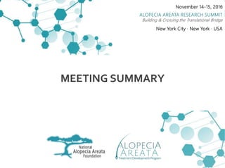MEETING SUMMARY
November 14-15, 2016
ALOPECIA AREATA RESEARCH SUMMIT
Building & Crossing the Translational Bridge
New York City · New York · USA
 