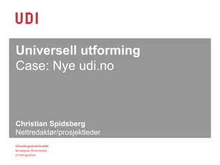 Universell utforming
Case: Nye udi.no
Christian Spidsberg
Nettredaktør/prosjektleder
 