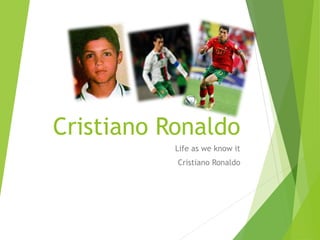 Cristiano Ronaldo
Life as we know it
Cristiano Ronaldo
 