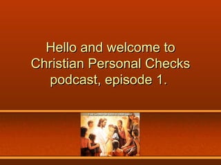 Hello and welcome to Christian Personal Checks podcast, episode 1.  