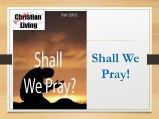 Shall We
Pray!
 