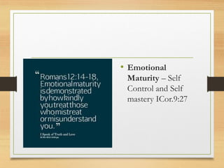 • Emotional
Maturity – Self
Control and Self
mastery ICor.9:27
 