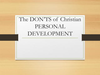 The DON’TS of Christian
PERSONAL
DEVELOPMENT
 