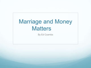 Marriage and Money
Matters
By Ed Coambs

 