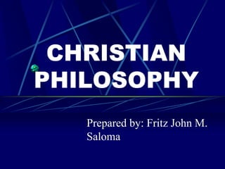 CHRISTIAN
PHILOSOPHY
Prepared by: Fritz John M.
Saloma
 