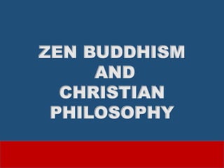 ZEN BUDDHISM
AND
CHRISTIAN
PHILOSOPHY
 