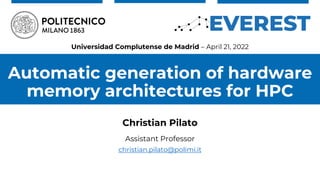Automatic generation of hardware
memory architectures for HPC
Christian Pilato
Assistant Professor
christian.pilato@polimi.it
Universidad Complutense de Madrid – April 21, 2022
 