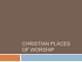 CHRISTIAN PLACES
OF WORSHIP
 