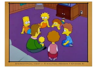 Stereotypical view? (~ 5 minutes) (Season 7 Episode 3)
 