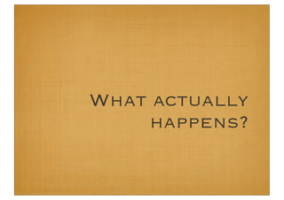 What actually
    happens?
 