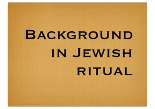 Background
  in Jewish
     ritual
 