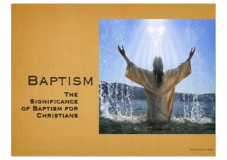 Baptism
           The
  Signiﬁcance
of Baptism for
    Christians



                 © Karen Devine 2008
 