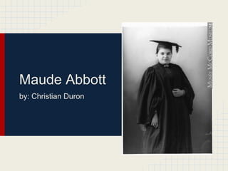 Maude Abbott
by: Christian Duron
 